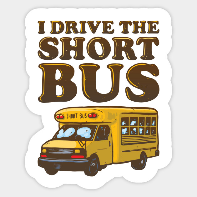 I Drive the Short Bus Short Bus Driver Sticker TeePublic